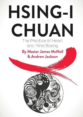 Hsing-I Chuan: The Practice of Heart and Mind Boxing by Master James McNeil 9781912562237