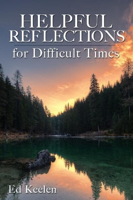 Helpful Reflections for Difficult Times by Ed Keelen 9781620208434