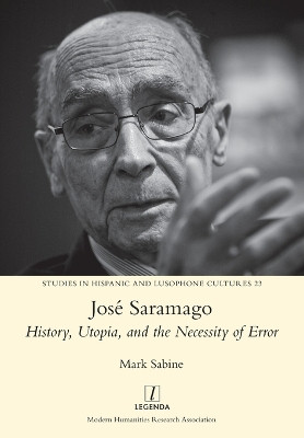 Jose Saramago: History, Utopia, and the Necessity of Error by Mark Sabine 9781781884546