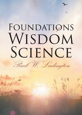 Foundations of Wisdom Science by Paul W Ludington 9781638858973