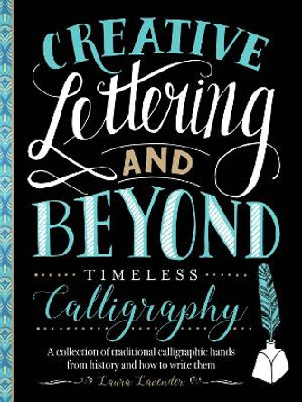 Creative Lettering and Beyond: Timeless Calligraphy: A collection of traditional calligraphic hands from history and how to write them by Laura Lavender