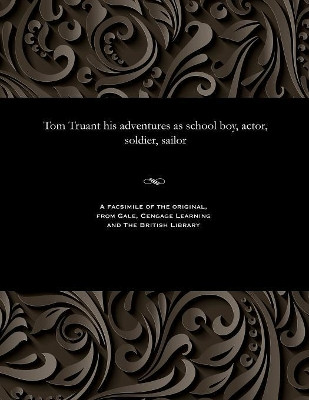 Tom Truant His Adventures as School Boy, Actor, Soldier, Sailor by Various 9781535815437