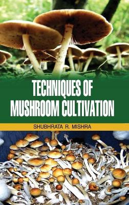 Techniques of Mushroom Cultivation by S R Mishra 9789350564363