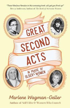 Great Second Acts: In Praise of Older Women by Marlene Wagman-Geller