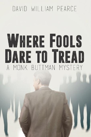 Where Fools Dare to Tread: A Monk Buttman Mystery by David Pearce 9781684332038