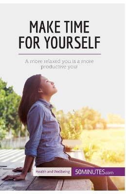 Make Time for Yourself: A more relaxed you is a more productive you! by 50minutes 9782808000574
