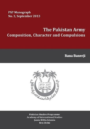 The Pakistan Army: Composition, Character and Compulsions by Rana Banerji 9789381904992
