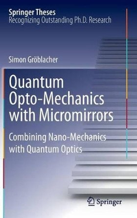 Quantum Opto-Mechanics with Micromirrors: Combining Nano-Mechanics with Quantum Optics by Simon Groblacher 9783642349546