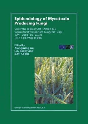 Epidemiology of Mycotoxin Producing Fungi: Under the aegis of COST Action 835 'Agriculturally Important Toxigenic Fungi 1998-2003', EU project (QLK 1-CT-1998-01380) by Xiangming Xu 9789048163878