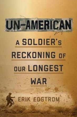 Un-American: A Soldier's Reckoning of Our Longest War by Erik Edstrom