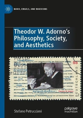 Theodor W. Adorno's Philosophy, Society, and Aesthetics by Stefano Petrucciani 9783030719937