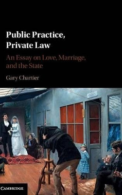 Public Practice, Private Law: An Essay on Love, Marriage, and the State by Gary Chartier 9781107140608