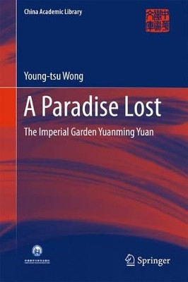 A Paradise Lost: The Imperial Garden Yuanming Yuan by Young-tsu Wong 9789811018800