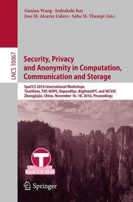 Security, Privacy and Anonymity in Computation, Communication and Storage: SpaCCS 2016 International Workshops, TrustData, TSP, NOPE, DependSys, BigDataSPT, and WCSSC, Zhangjiajie, China, November 16-18, 2016, Proceedings by Guojun Wang 9783319491448