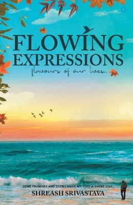 Flowing Expressions: flavours of our lives by Shreash Srivastava 9789356280526