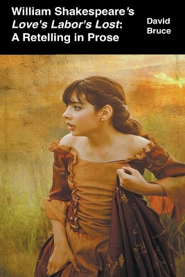 William Shakespeare's Love's Labor's Lost: A Retelling in Prose by David Bruce 9798201517908