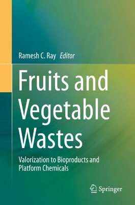 Fruits and Vegetable Wastes: Valorization to Bioproducts and Platform Chemicals by Ramesh C. Ray 9789811695261