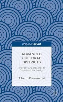Advanced Cultural Districts: Innovative Approaches to Organizational Designs by Alberto Francesconi 9781137555342