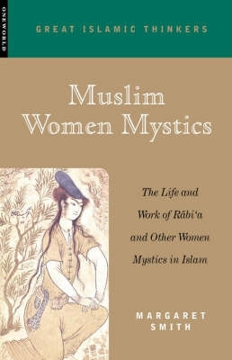 Muslim Women Mystics: The Life and Work of Rabi'a and Other Women Mystics in Islam by Margaret Smith 9781851682508