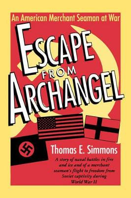 Escape from Archangel: An American Merchant Seaman at War by Thomas E. Simmons 9781604730111