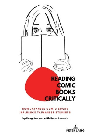Reading Comic Books Critically: How Japanese Comic Books Influence Taiwanese Students by Peter Lownds 9781433188473