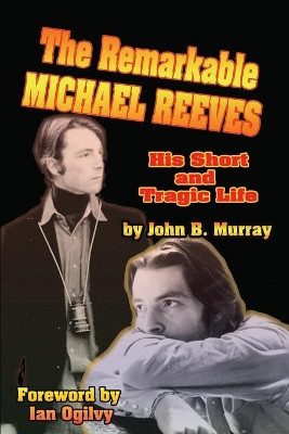 The Remarkable Michael Reeves: His Short and Tragic Life by John B Murray 9781887664493