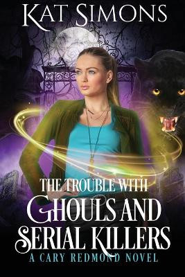 The Trouble with Ghouls and Serial Killers: A Cary Redmond Novel by Kat Simons 9781944600242