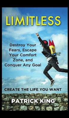 Limitless: Destroy Your Fears, Escape Your Comfort Zone, and Conquer Any Goal - Create The Life You Want by Patrick King 9781647431167