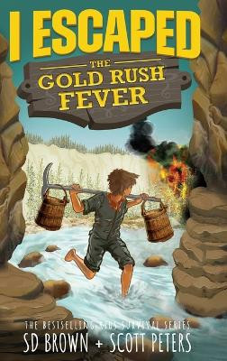 I Escaped The Gold Rush Fever: A California Gold Rush Survival Story by Scott Peters 9781951019334