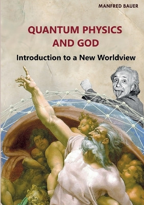 Quantum Physics and God: Introduction to a New Worldview by Manfred Bauer 9783757800215