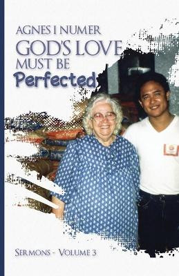 Agnes I. Numer - God's Love Must Be Perfected by Agnes I Numer 9781950123988