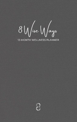 8 Wise Ways 12 Month Wellness Planner: Live the 8Wise Way for Better Mental Health and Wellbeing by Kim Rutherford 9781914447334