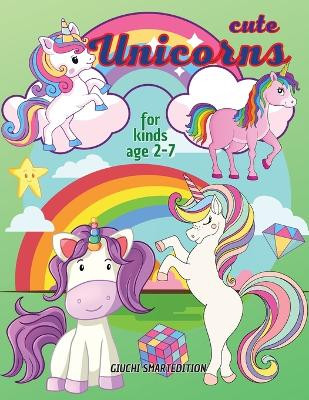 Cute Unicorns coloring book 1: Unicorns coloring book for kids, Toddlers, Girls and Boys, Activity Workbook for kinds, Easy to coloringAges 2-7 by Giuchi Smartedition 9781802687538