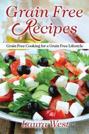 Grain Free Recipes: Grain Free Cooking for a Grain Free Lifestyle by Laura West 9781631878664