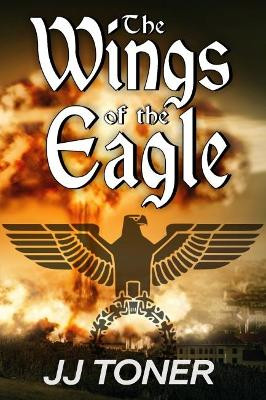The Wings of the Eagle: (A Ww2 Spy Thriller) by JJ Toner 9781908519184