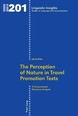 The Perception of Nature in Travel Promotion Texts: A Corpus-based Discourse Analysis by Ida Ruffolo 9783034315210