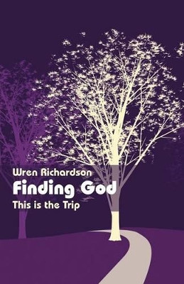 Finding God: This Is the Trip by Wren Richardson 9781462403158