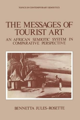 The Messages of Tourist Art: An African Semiotic System in Comparative Perspective by Bennetta Jules-Rosette 9781475718294