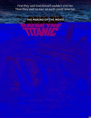 Raise the Titanic - The Making of the Movie Volume 1 by Jonathan Smith 9781629338712