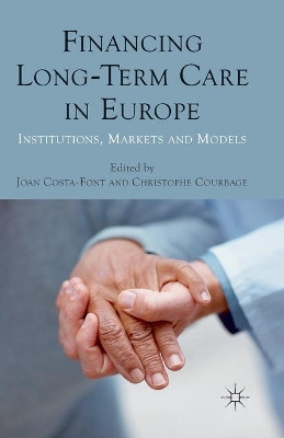 Financing Long-Term Care in Europe: Institutions, Markets and Models by Joan Costa-Font 9781349320790