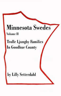 Minnesota Swedes Volume II: Trolle Ljungby Families in Goodhue County by Lilly Setterdahl 9781581128086