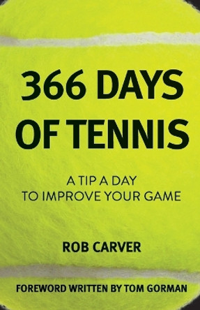 366 Days of Tennis: A Tip a Day to Improve Your Game by Rob Carver 9781665303538