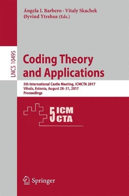 Coding Theory and Applications: 5th International Castle Meeting, ICMCTA 2017, Vihula, Estonia, August 28-31, 2017, Proceedings by Angela I. Barbero 9783319662770