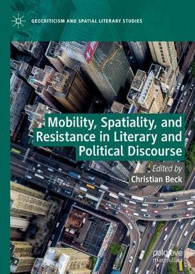 Mobility, Spatiality, and Resistance in Literary and Political Discourse by Christian Beck 9783030834760