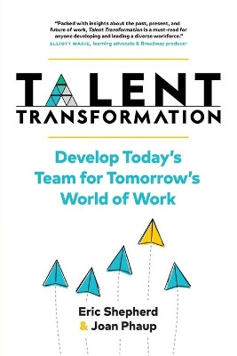 Talent Transformation: Develop Today's Team for Tomorrow's World of Work by Eric Shepherd 9781735585109