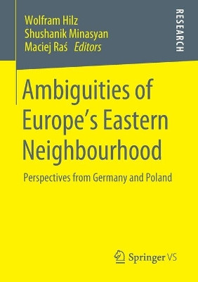 Ambiguities of Europe’s Eastern Neighbourhood: Perspectives from Germany and Poland by Wolfram Hilz 9783658298555