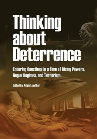 Thinking about Deterrence: Enduring Questions in a Time of Rising Powers, Rogue Regimes, and Terrorism by Air Univeristy Press 9781782667100