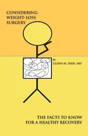 Considering Weight-Loss Surgery: The Facts You Need to Know for a Healthy Recovery by Glenn M Ihde MD 9781412031714
