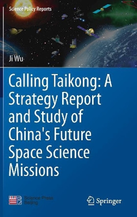 Calling Taikong: A Strategy Report and Study of China's Future Space Science Missions by Ji Wu 9789811067365
