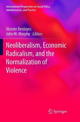 Neoliberalism, Economic Radicalism, and the Normalization of Violence by Vicente Berdayes 9783319797441